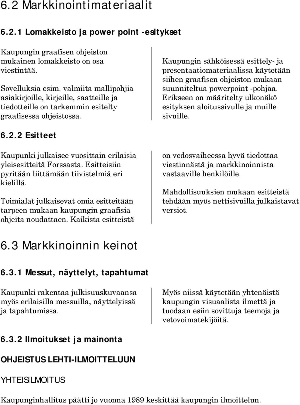 Kaupungin sähköisessä esittely- ja presentaatiomateriaalissa käytetään siihen graafisen ohjeiston mukaan suunniteltua powerpoint -pohjaa.