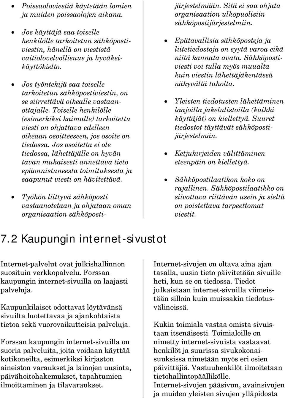 Toiselle henkilölle (esimerkiksi kaimalle) tarkoitettu viesti on ohjattava edelleen oikeaan osoitteeseen, jos osoite on tiedossa.