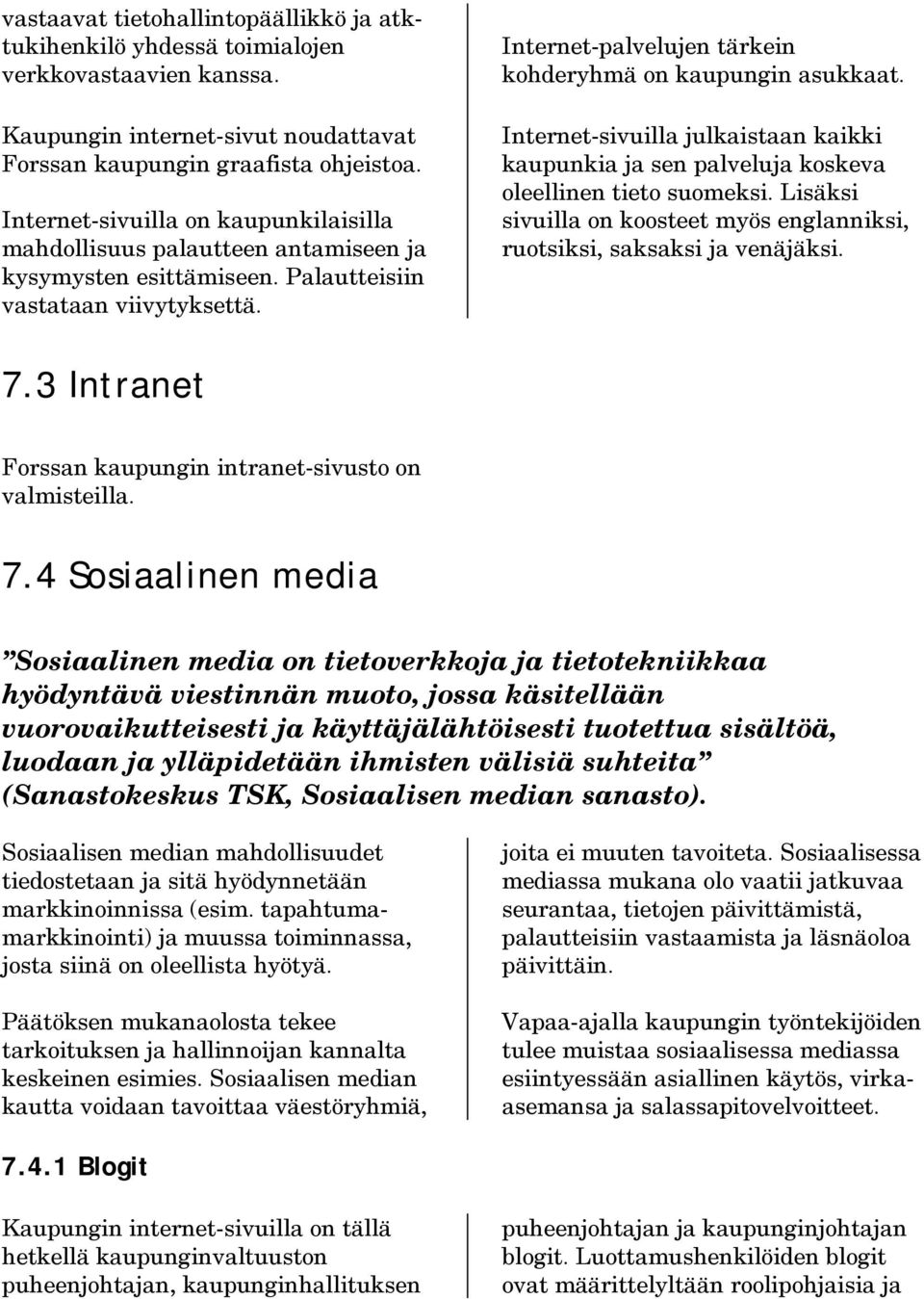 Internet-palvelujen tärkein kohderyhmä on kaupungin asukkaat. Internet-sivuilla julkaistaan kaikki kaupunkia ja sen palveluja koskeva oleellinen tieto suomeksi.