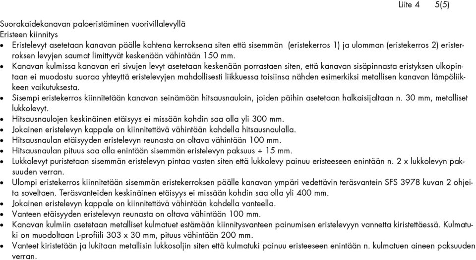 Kanavan kulmissa kanavan eri sivujen levyt asetetaan keskenään porrastaen siten, että kanavan sisäpinnasta eristyksen ulkopintaan ei muodostu suoraa yhteyttä eristelevyjen mahdollisesti liikkuessa