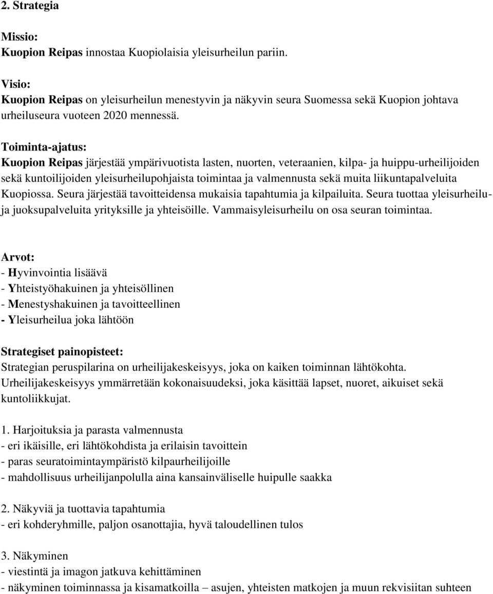 Toiminta-ajatus: Kuopion Reipas järjestää ympärivuotista lasten, nuorten, veteraanien, kilpa- ja huippu-urheilijoiden sekä kuntoilijoiden yleisurheilupohjaista toimintaa ja valmennusta sekä muita