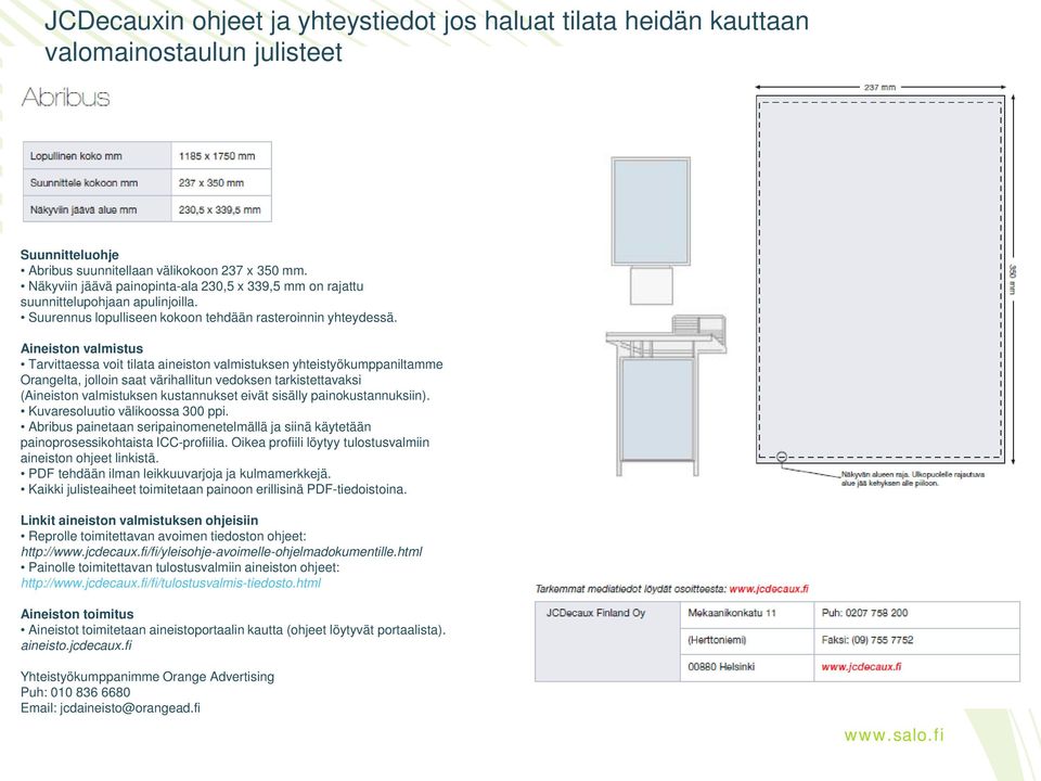 Aineiston valmistus Tarvittaessa voit tilata aineiston valmistuksen yhteistyökumppaniltamme Orangelta, jolloin saat värihallitun vedoksen tarkistettavaksi (Aineiston valmistuksen kustannukset eivät