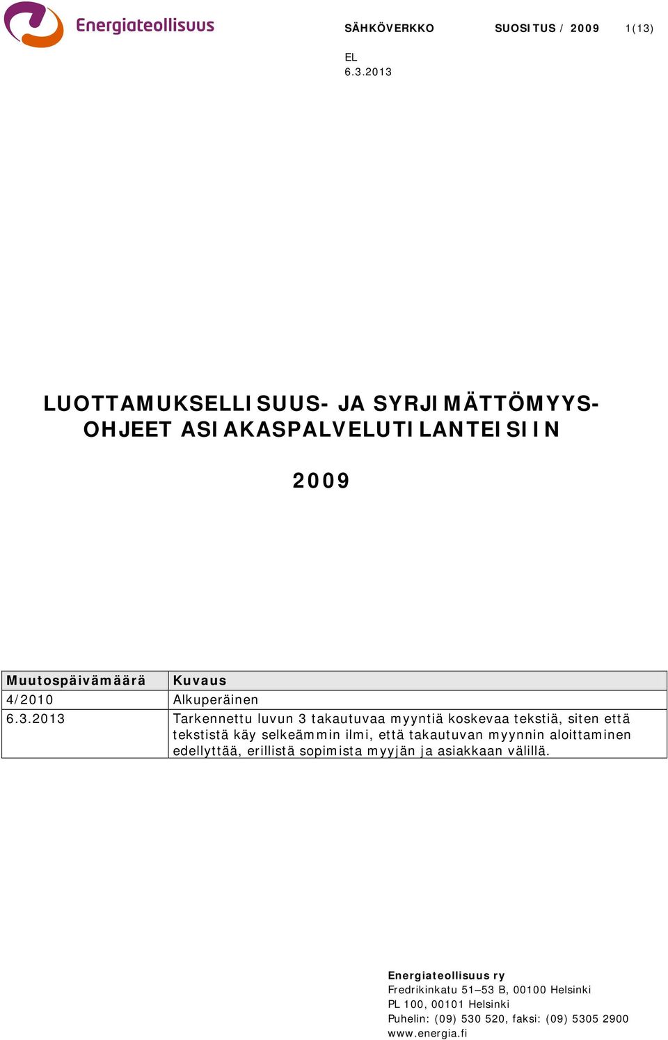 2013 LUOTTAMUKSELLISUUS- JA SYRJIMÄTTÖMYYS- OHJEET ASIAKASPALVELUTILANTEISIIN 2009 Muutospäivämäärä Kuvaus 4/2010 Alkuperäinen 6.