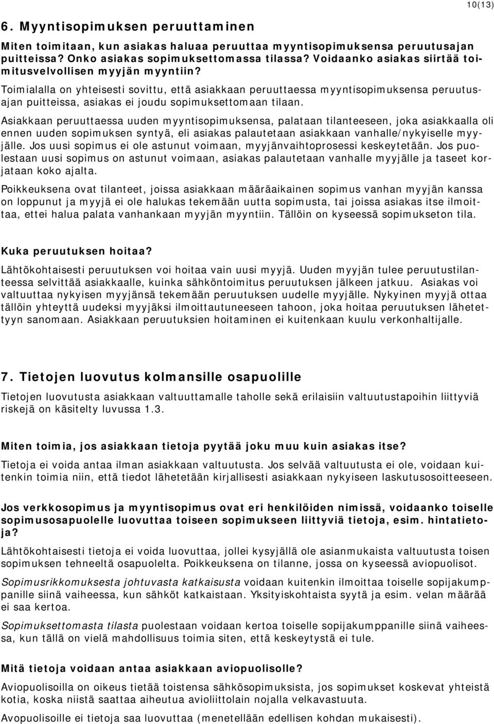 Toimialalla on yhteisesti sovittu, että asiakkaan peruuttaessa myyntisopimuksensa peruutusajan puitteissa, asiakas ei joudu sopimuksettomaan tilaan.