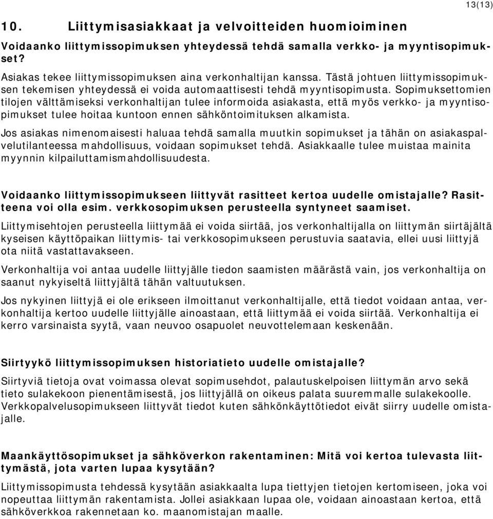 Sopimuksettomien tilojen välttämiseksi verkonhaltijan tulee informoida asiakasta, että myös verkko- ja myyntisopimukset tulee hoitaa kuntoon ennen sähköntoimituksen alkamista.