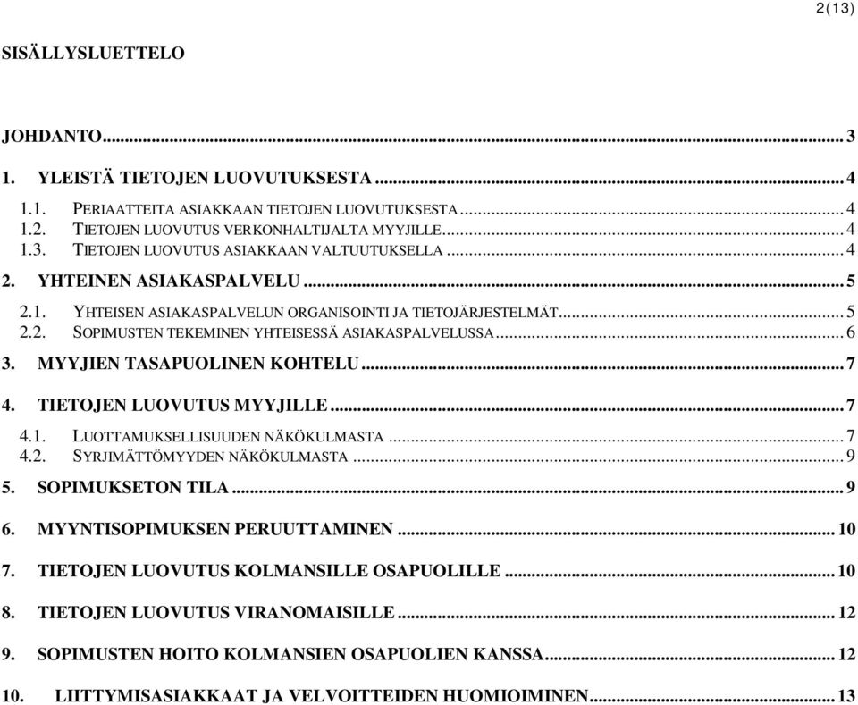 .. 7 4. TIETOJEN LUOVUTUS MYYJILLE... 7 4.1. LUOTTAMUKSELLISUUDEN NÄKÖKULMASTA... 7 4.2. SYRJIMÄTTÖMYYDEN NÄKÖKULMASTA... 9 5. SOPIMUKSETON TILA... 9 6. MYYNTISOPIMUKSEN PERUUTTAMINEN... 10 7.