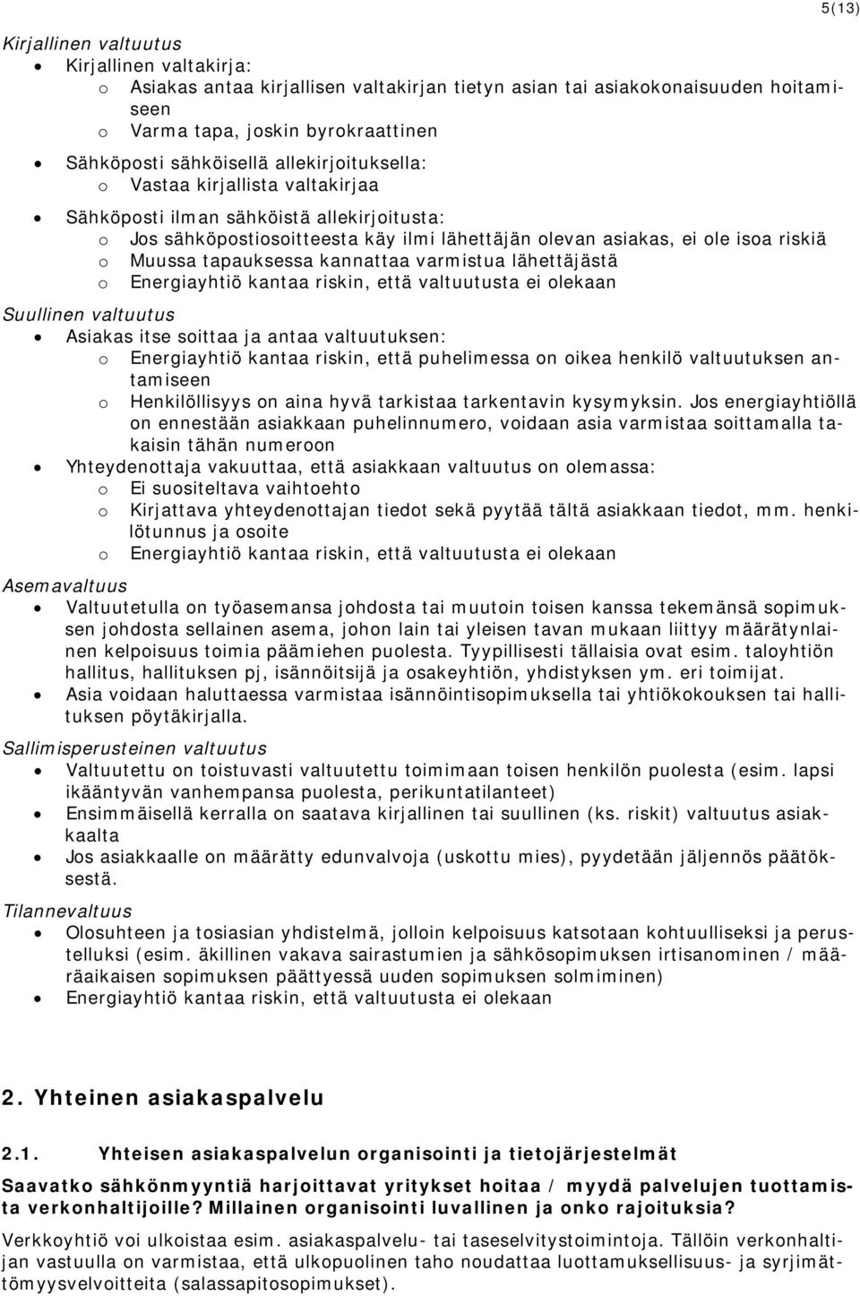 tapauksessa kannattaa varmistua lähettäjästä o Energiayhtiö kantaa riskin, että valtuutusta ei olekaan 5(13) Suullinen valtuutus Asiakas itse soittaa ja antaa valtuutuksen: o Energiayhtiö kantaa