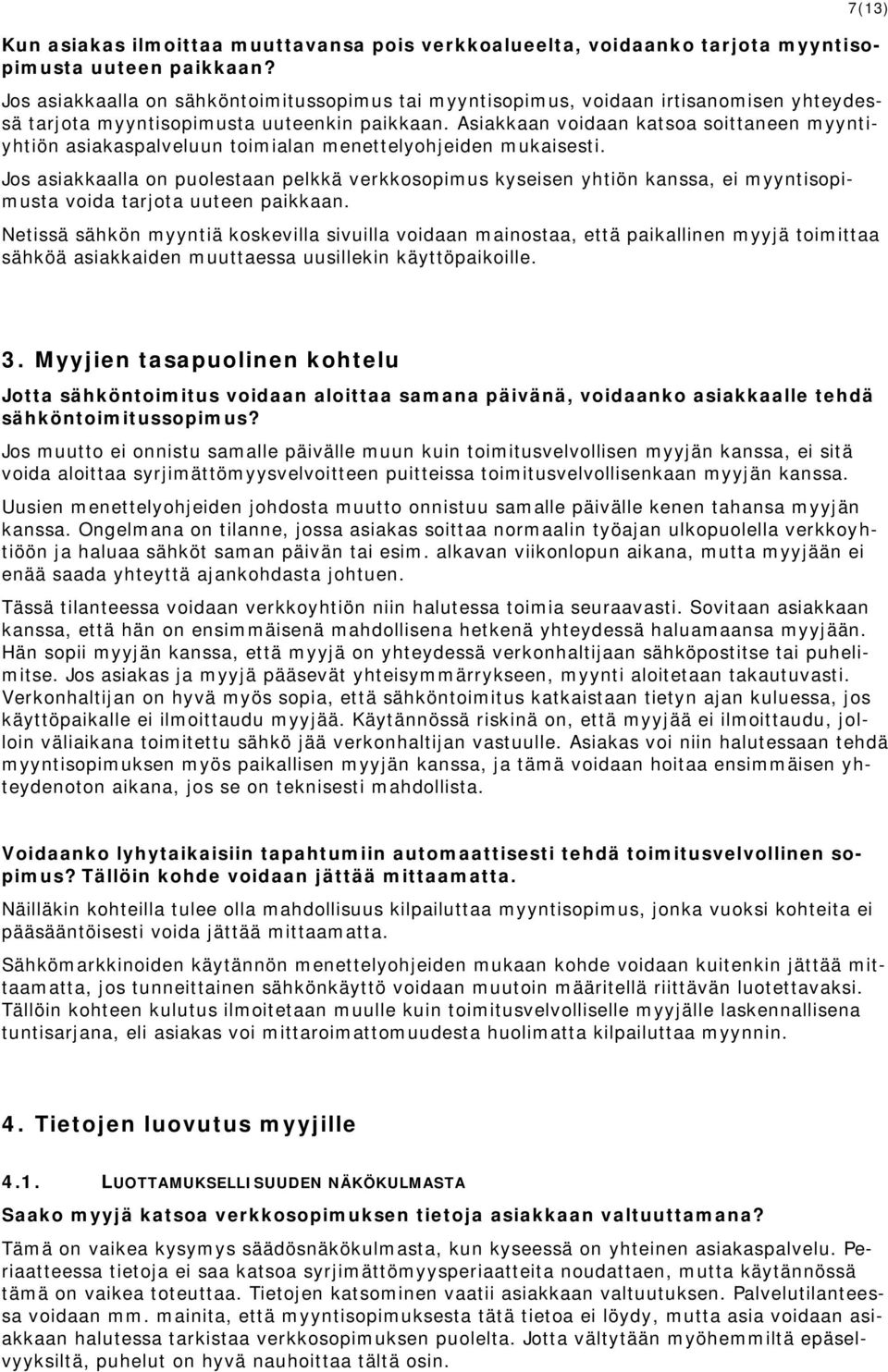 Asiakkaan voidaan katsoa soittaneen myyntiyhtiön asiakaspalveluun toimialan menettelyohjeiden mukaisesti.