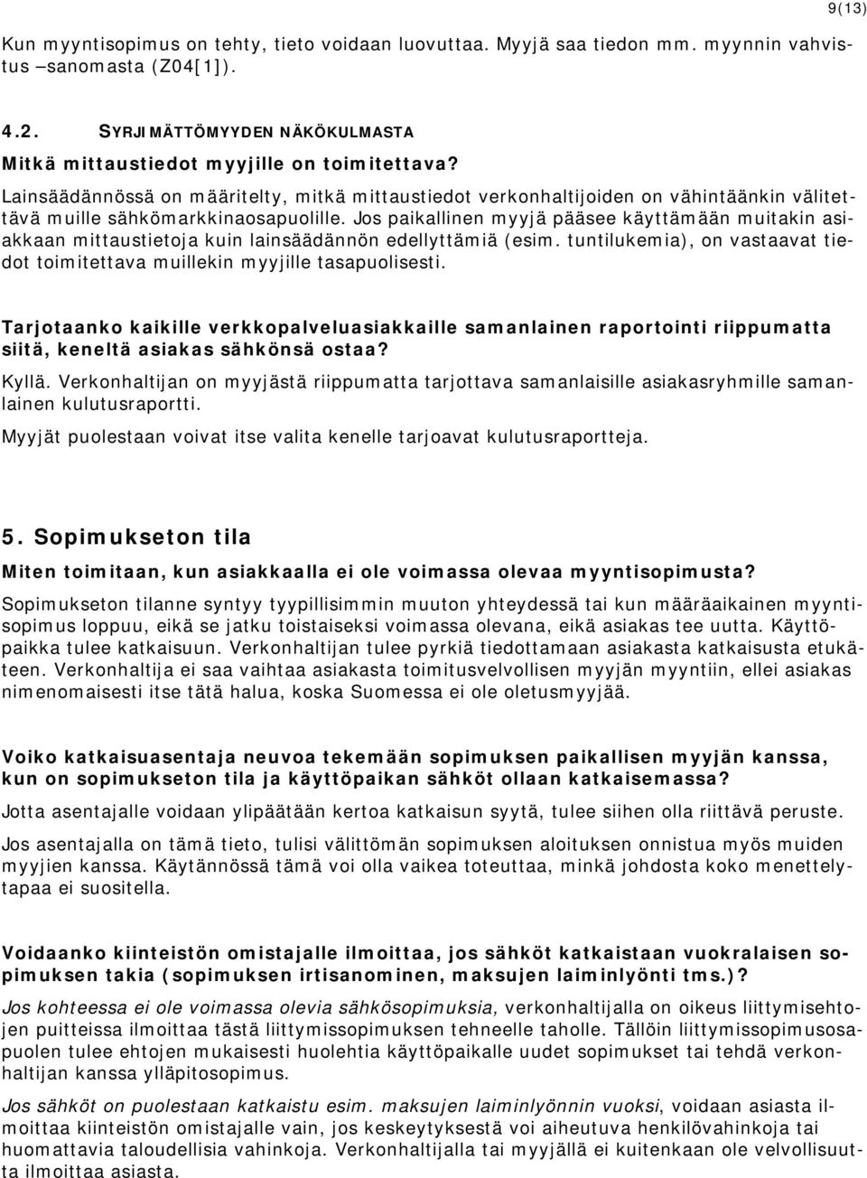 Jos paikallinen myyjä pääsee käyttämään muitakin asiakkaan mittaustietoja kuin lainsäädännön edellyttämiä (esim. tuntilukemia), on vastaavat tiedot toimitettava muillekin myyjille tasapuolisesti.