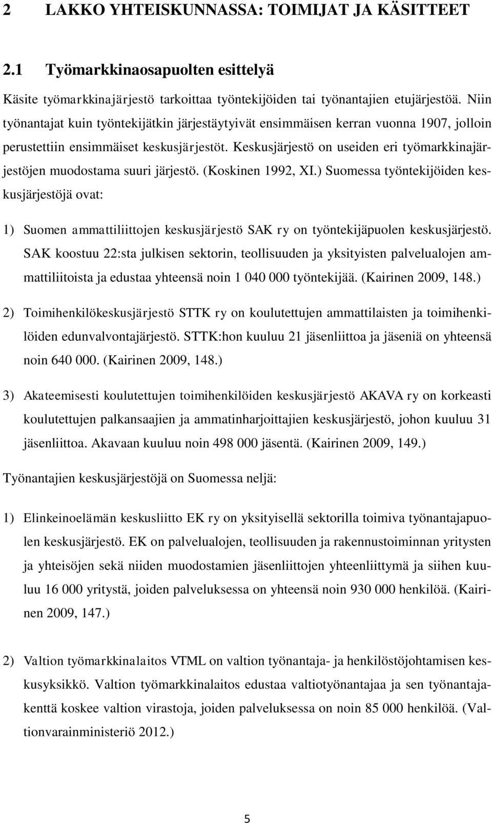 Keskusjärjestö on useiden eri työmarkkinajärjestöjen muodostama suuri järjestö. (Koskinen 1992, XI.