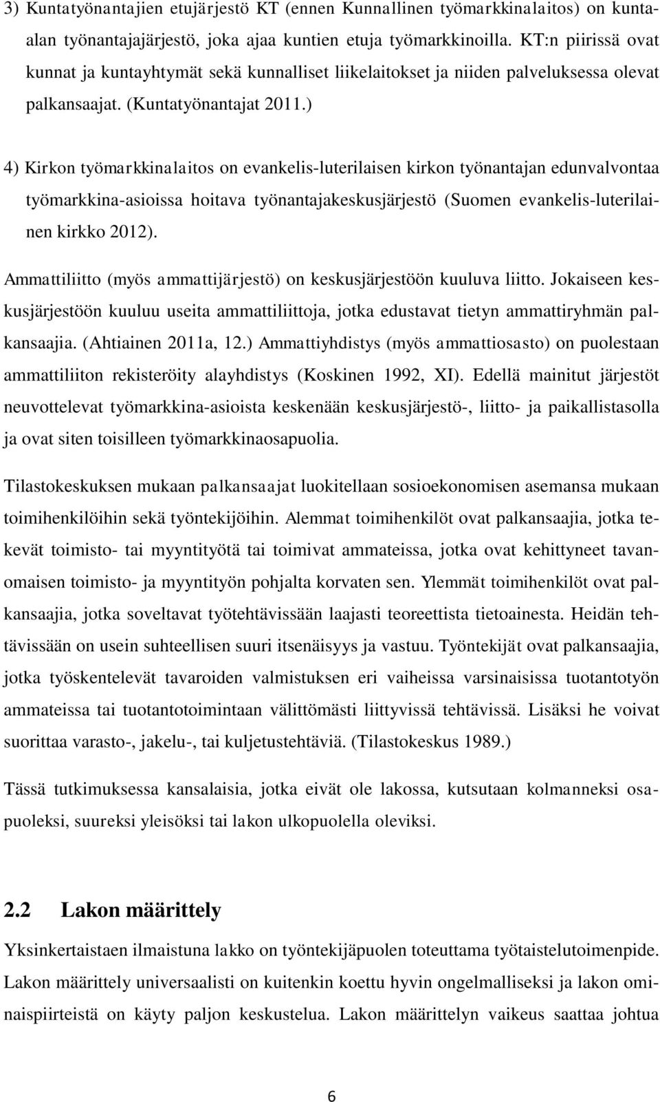 ) 4) Kirkon työmarkkinalaitos on evankelis-luterilaisen kirkon työnantajan edunvalvontaa työmarkkina-asioissa hoitava työnantajakeskusjärjestö (Suomen evankelis-luterilainen kirkko 2012).