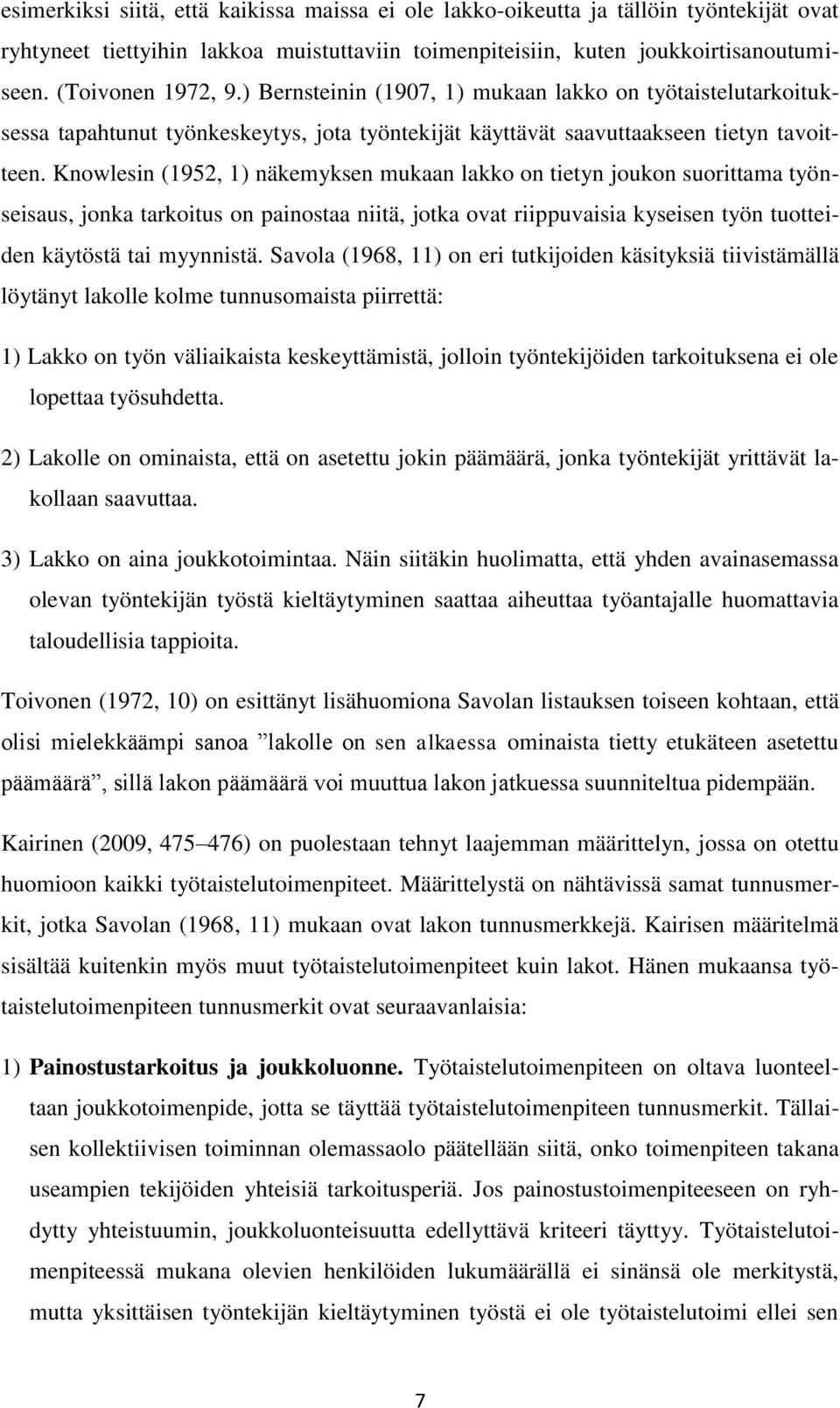 Knowlesin (1952, 1) näkemyksen mukaan lakko on tietyn joukon suorittama työnseisaus, jonka tarkoitus on painostaa niitä, jotka ovat riippuvaisia kyseisen työn tuotteiden käytöstä tai myynnistä.