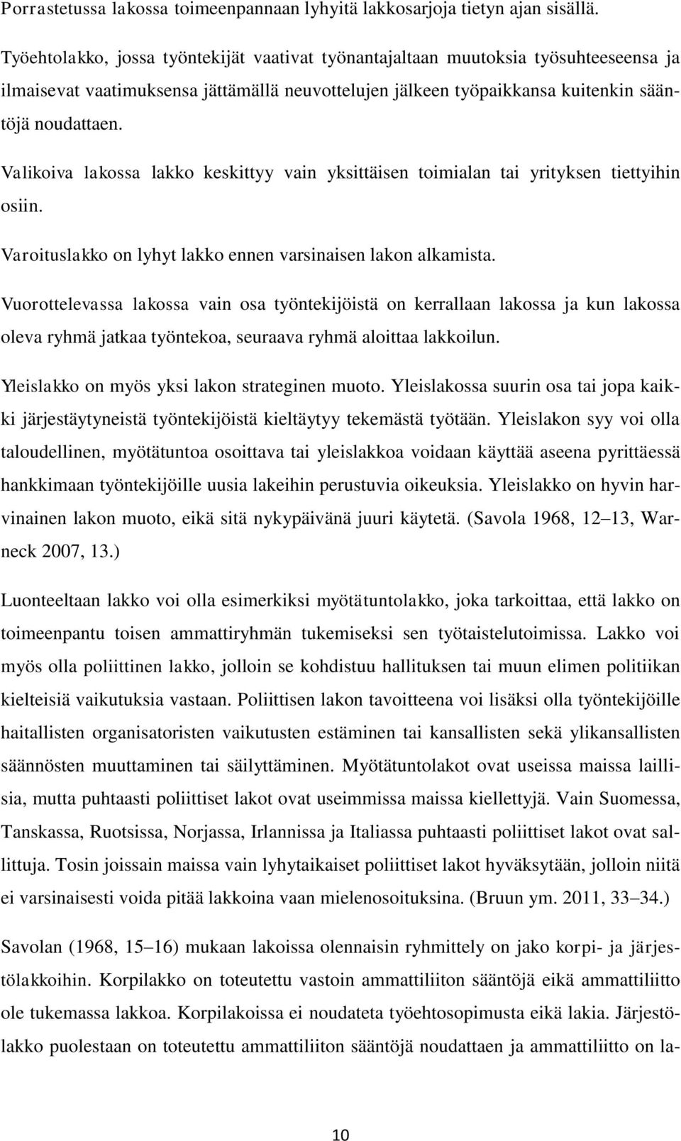 Valikoiva lakossa lakko keskittyy vain yksittäisen toimialan tai yrityksen tiettyihin osiin. Varoituslakko on lyhyt lakko ennen varsinaisen lakon alkamista.