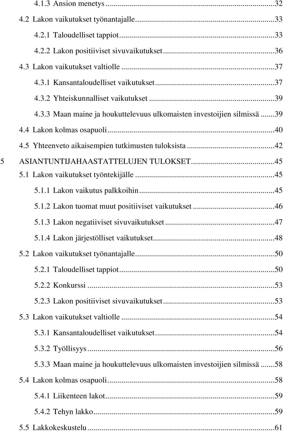 5 Yhteenveto aikaisempien tutkimusten tuloksista... 42 5 ASIANTUNTIJAHAASTATTELUJEN TULOKSET... 45 5.1 Lakon vaikutukset työntekijälle... 45 5.1.1 Lakon vaikutus palkkoihin... 45 5.1.2 Lakon tuomat muut positiiviset vaikutukset.