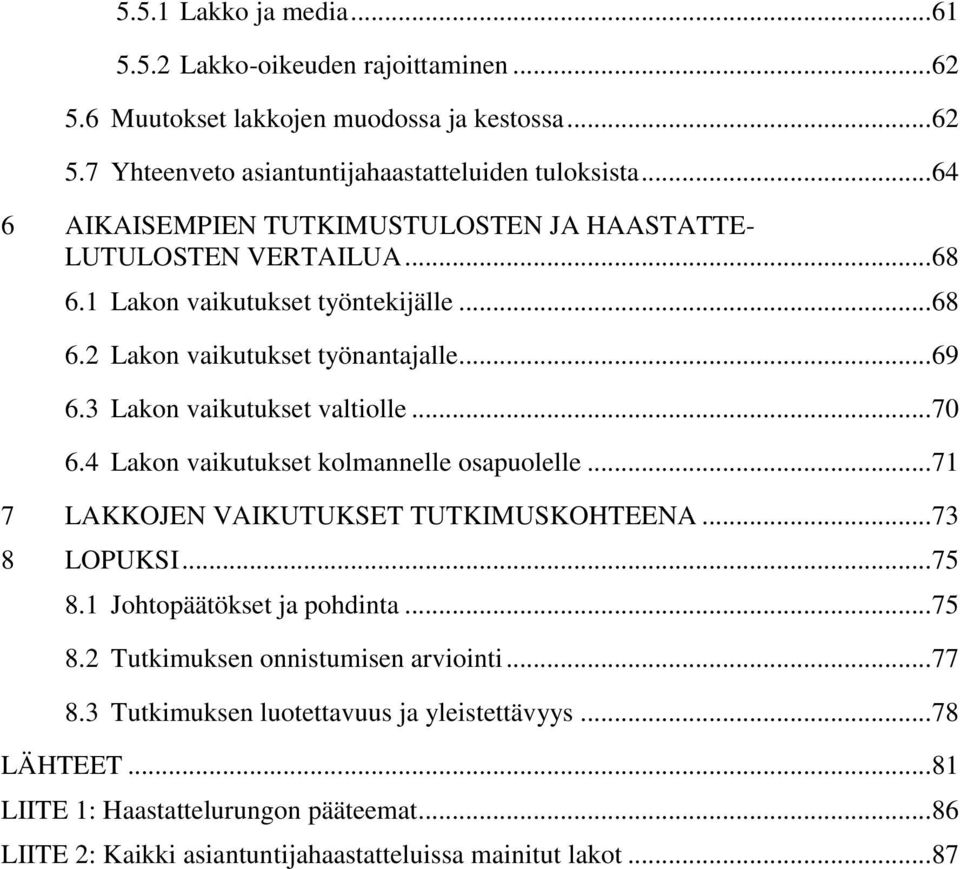3 Lakon vaikutukset valtiolle... 70 6.4 Lakon vaikutukset kolmannelle osapuolelle... 71 7 LAKKOJEN VAIKUTUKSET TUTKIMUSKOHTEENA... 73 8 LOPUKSI... 75 8.1 Johtopäätökset ja pohdinta.