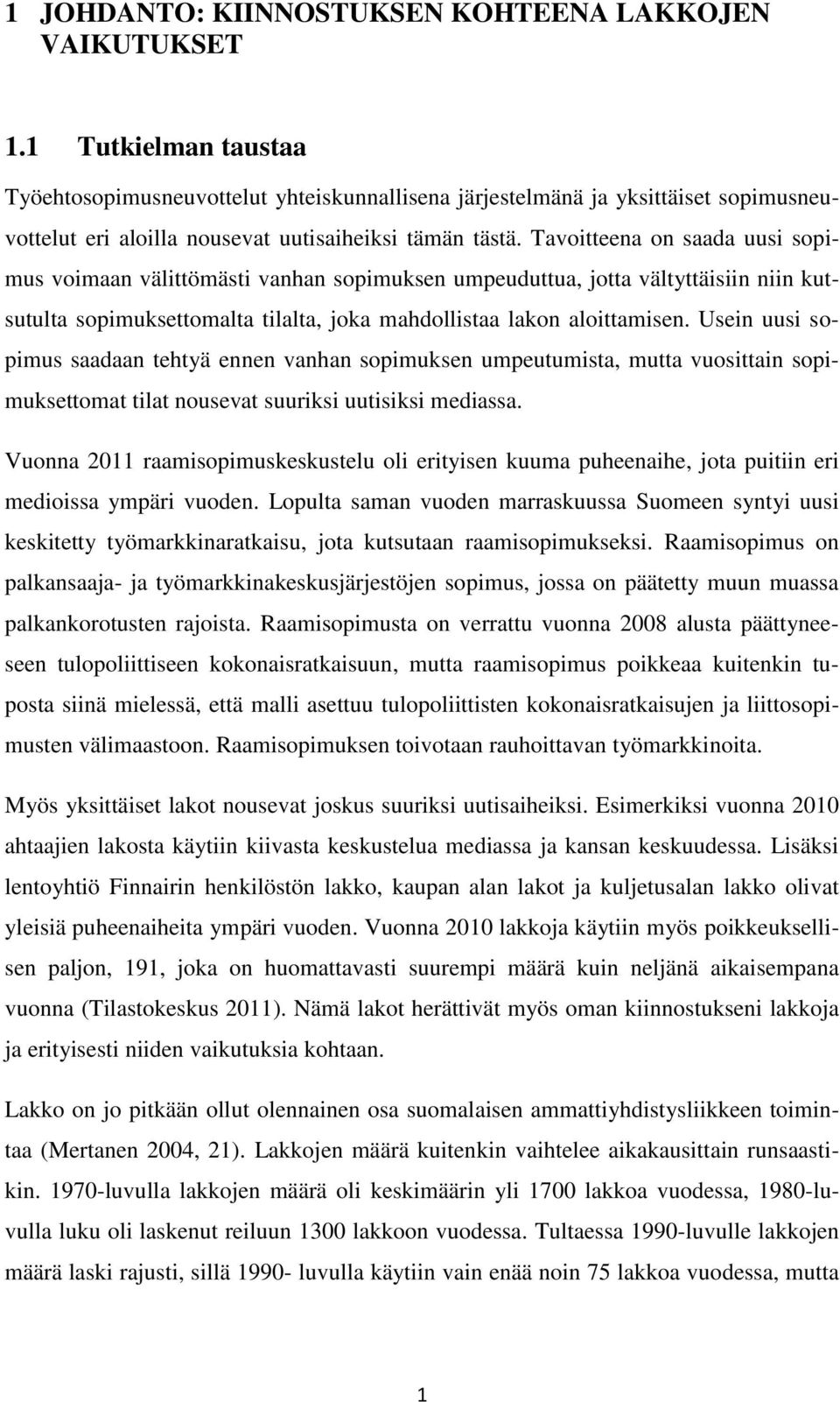 Tavoitteena on saada uusi sopimus voimaan välittömästi vanhan sopimuksen umpeuduttua, jotta vältyttäisiin niin kutsutulta sopimuksettomalta tilalta, joka mahdollistaa lakon aloittamisen.