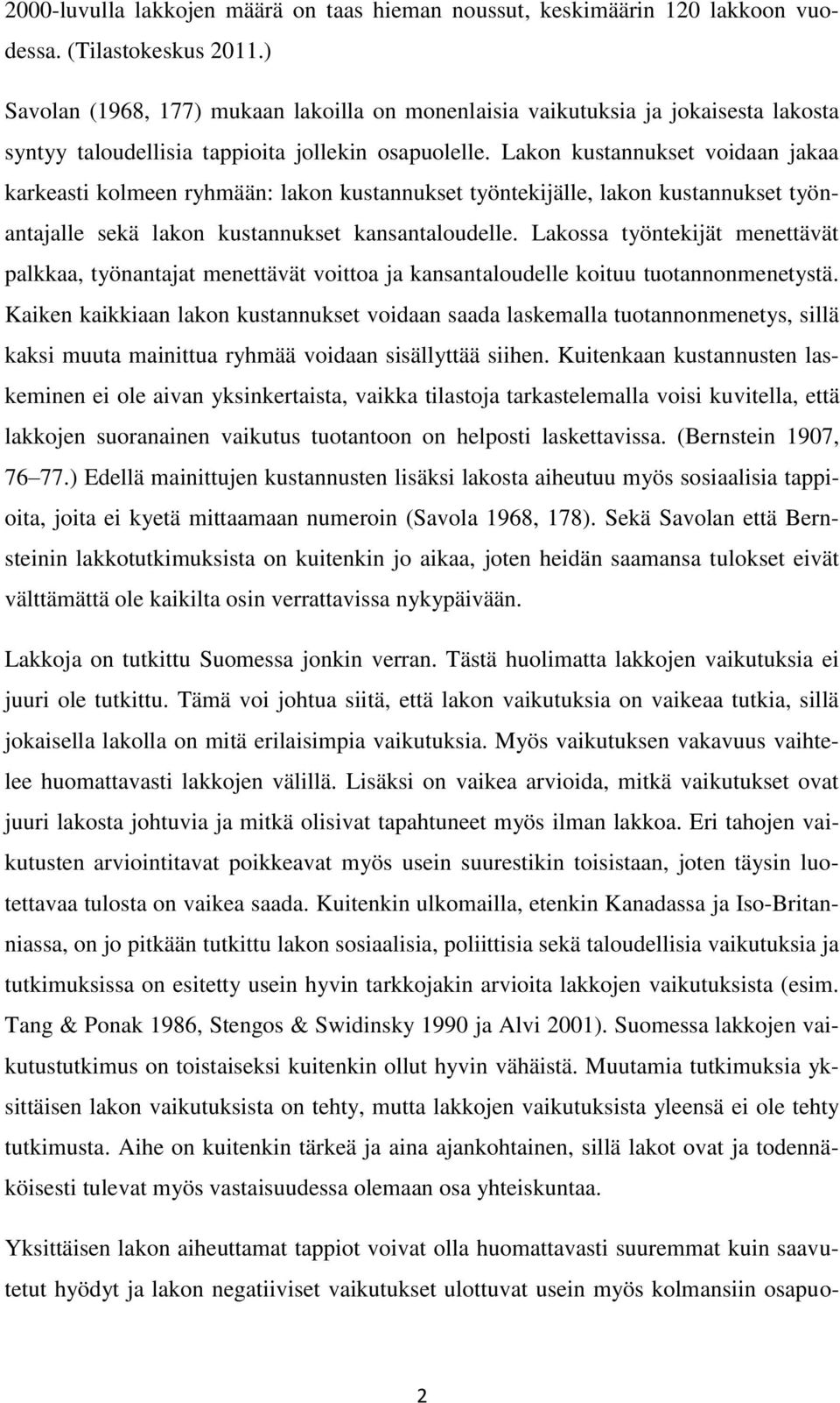 Lakon kustannukset voidaan jakaa karkeasti kolmeen ryhmään: lakon kustannukset työntekijälle, lakon kustannukset työnantajalle sekä lakon kustannukset kansantaloudelle.