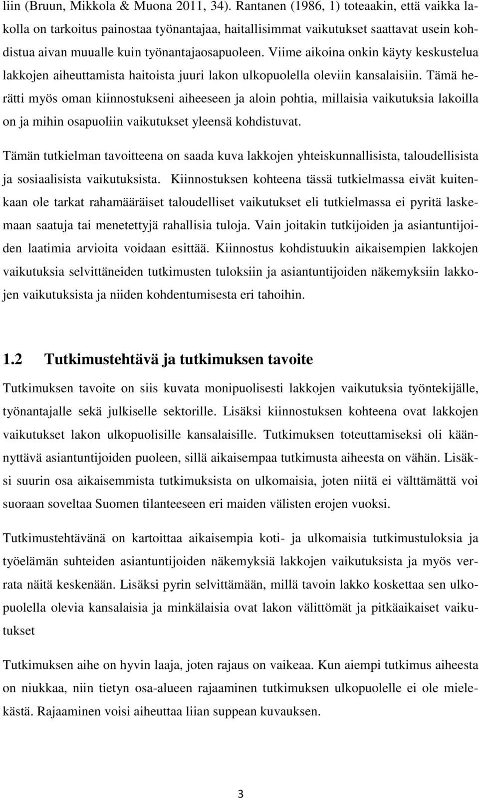 Viime aikoina onkin käyty keskustelua lakkojen aiheuttamista haitoista juuri lakon ulkopuolella oleviin kansalaisiin.