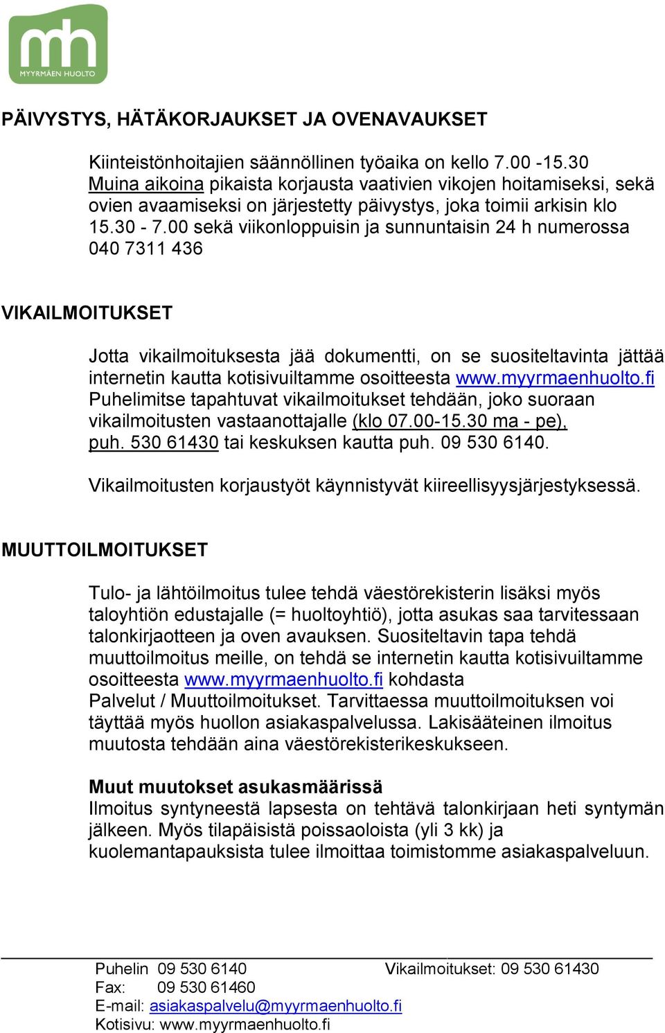 00 sekä viikonloppuisin ja sunnuntaisin 24 h numerossa 040 7311 436 VIKAILMOITUKSET Jotta vikailmoituksesta jää dokumentti, on se suositeltavinta jättää internetin kautta kotisivuiltamme osoitteesta