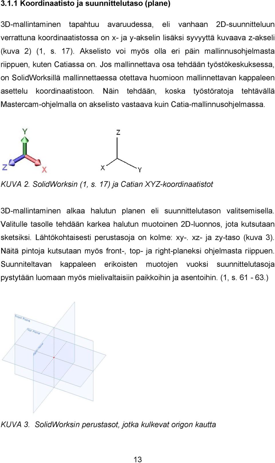 Jos mallinnettava osa tehdään työstökeskuksessa, on SolidWorksillä mallinnettaessa otettava huomioon mallinnettavan kappaleen asettelu koordinaatistoon.