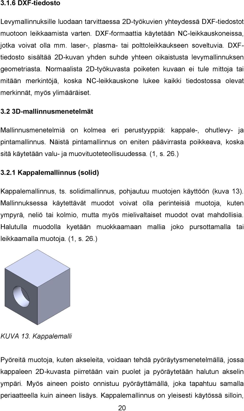 Normaalista 2D-työkuvasta poiketen kuvaan ei tule mittoja tai mitään merkintöjä, koska NC-leikkauskone lukee kaikki tiedostossa olevat merkinnät, myös ylimääräiset. 3.