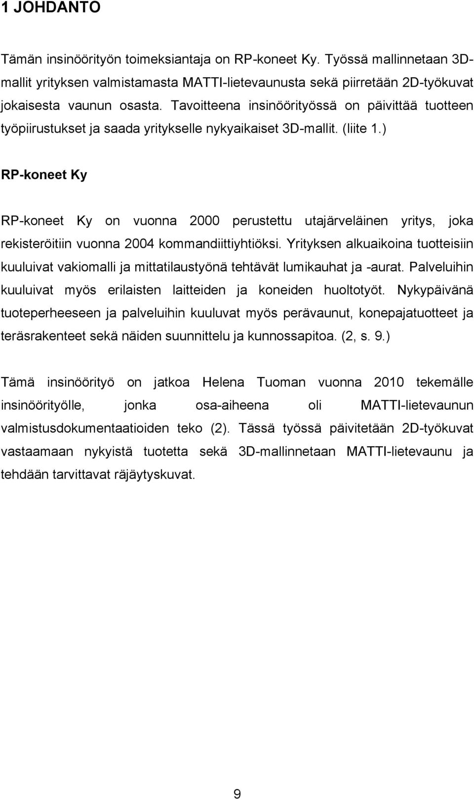 ) RP-koneet Ky RP-koneet Ky on vuonna 2000 perustettu utajärveläinen yritys, joka rekisteröitiin vuonna 2004 kommandiittiyhtiöksi.