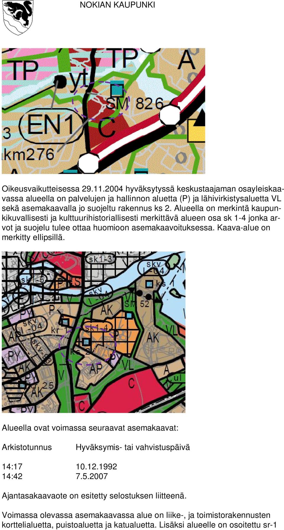 Alueella on merkintä kaupunkikuvallisesti ja kulttuurihistoriallisesti merkittävä alueen osa sk 1-4 jonka arvot ja suojelu tulee ottaa huomioon asemakaavoituksessa.