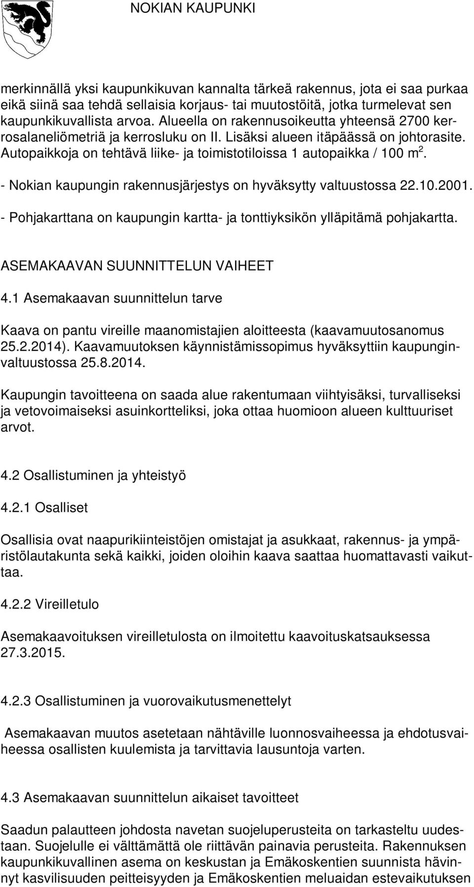 - Nokian kaupungin rakennusjärjestys on hyväksytty valtuustossa 22.10.2001. - Pohjakarttana on kaupungin kartta- ja tonttiyksikön ylläpitämä pohjakartta. ASEMAKAAVAN SUUNNITTELUN VAIHEET 4.