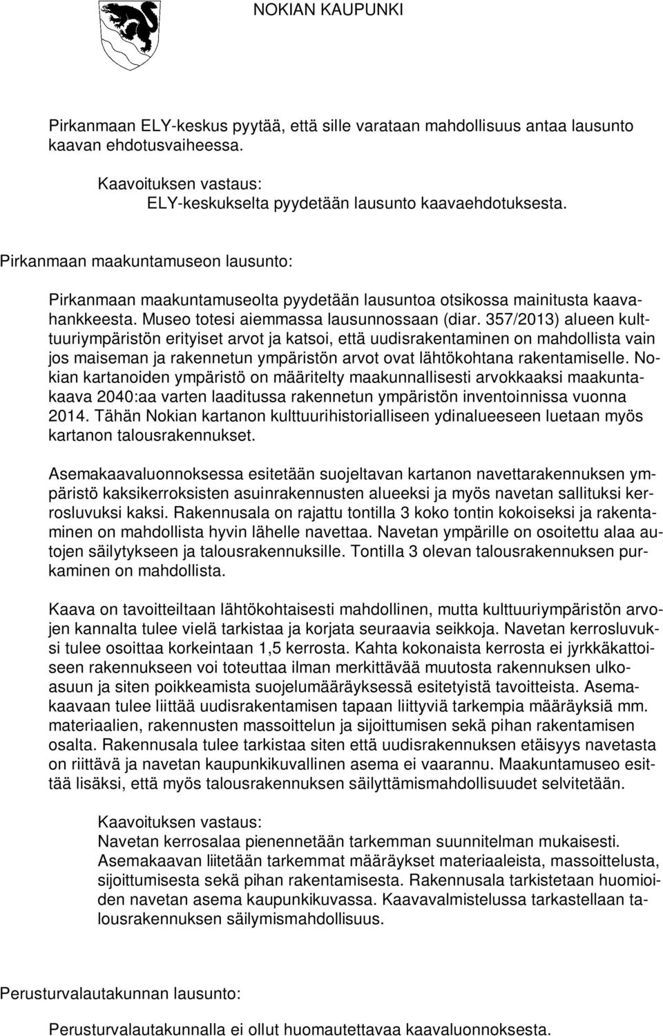 357/2013) alueen kulttuuriympäristön erityiset arvot ja katsoi, että uudisrakentaminen on mahdollista vain jos maiseman ja rakennetun ympäristön arvot ovat lähtökohtana rakentamiselle.