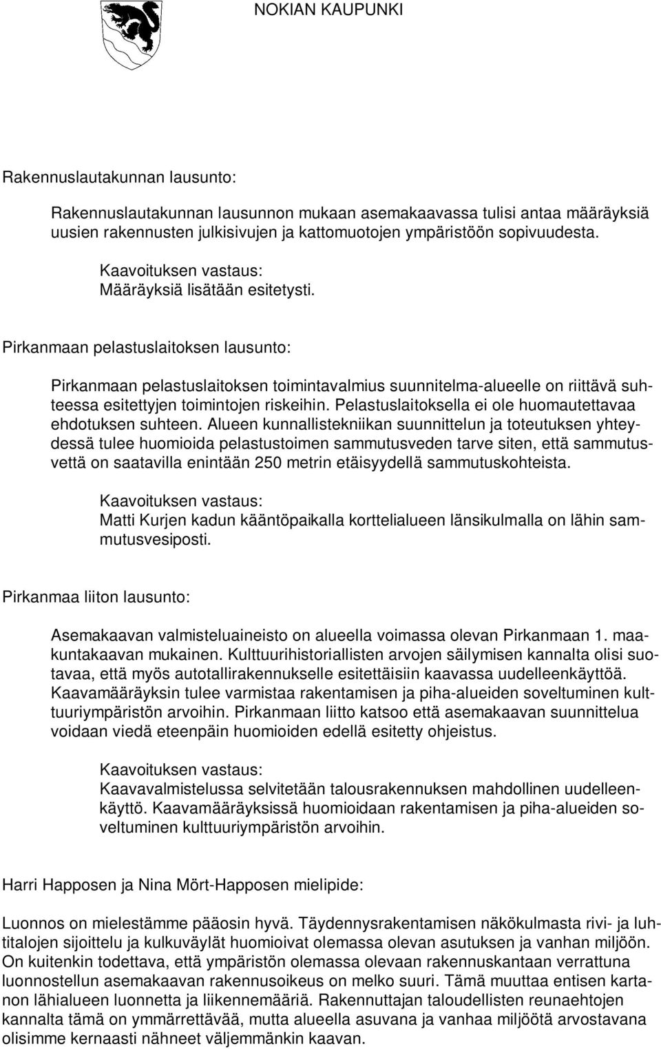 Pirkanmaan pelastuslaitoksen lausunto: Pirkanmaan pelastuslaitoksen toimintavalmius suunnitelma-alueelle on riittävä suhteessa esitettyjen toimintojen riskeihin.