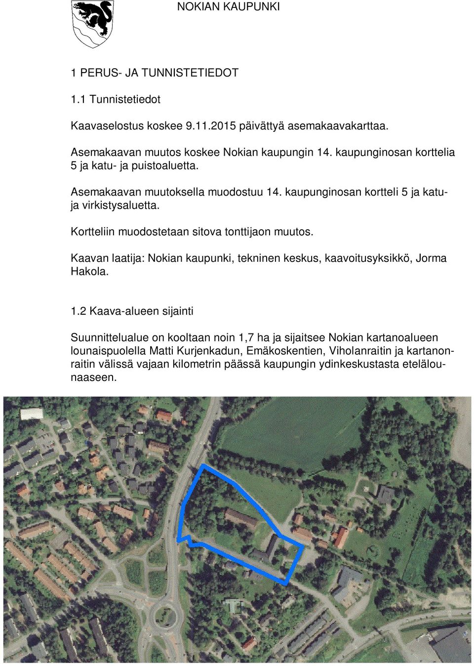 Kortteliin muodostetaan sitova tonttijaon muutos. Kaavan laatija: Nokian kaupunki, tekninen keskus, kaavoitusyksikkö, Jorma Hakola. 1.