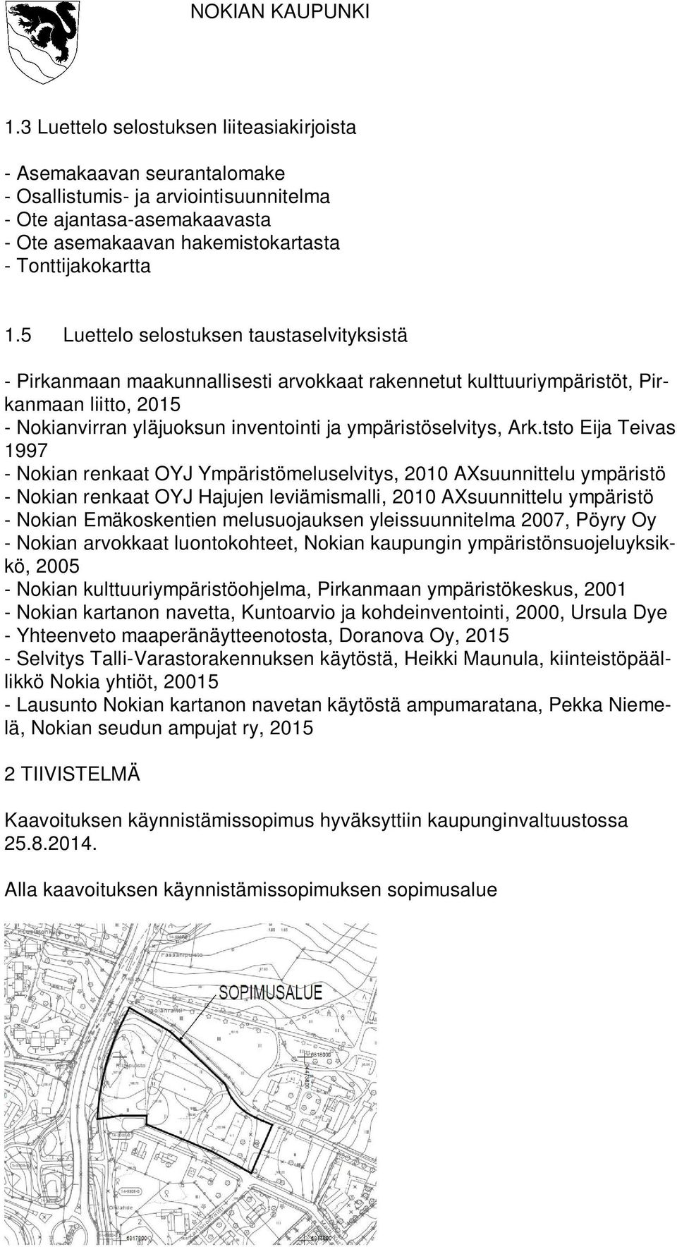 Ark.tsto Eija Teivas 1997 - Nokian renkaat OYJ Ympäristömeluselvitys, 2010 AXsuunnittelu ympäristö - Nokian renkaat OYJ Hajujen leviämismalli, 2010 AXsuunnittelu ympäristö - Nokian Emäkoskentien