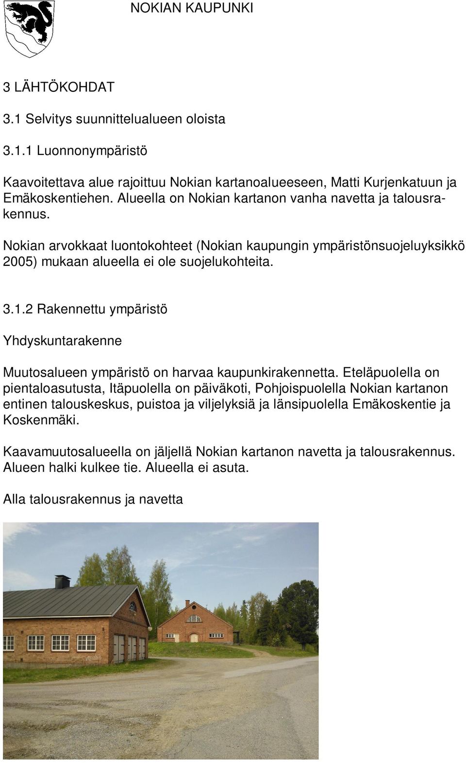 2 Rakennettu ympäristö Yhdyskuntarakenne Muutosalueen ympäristö on harvaa kaupunkirakennetta.