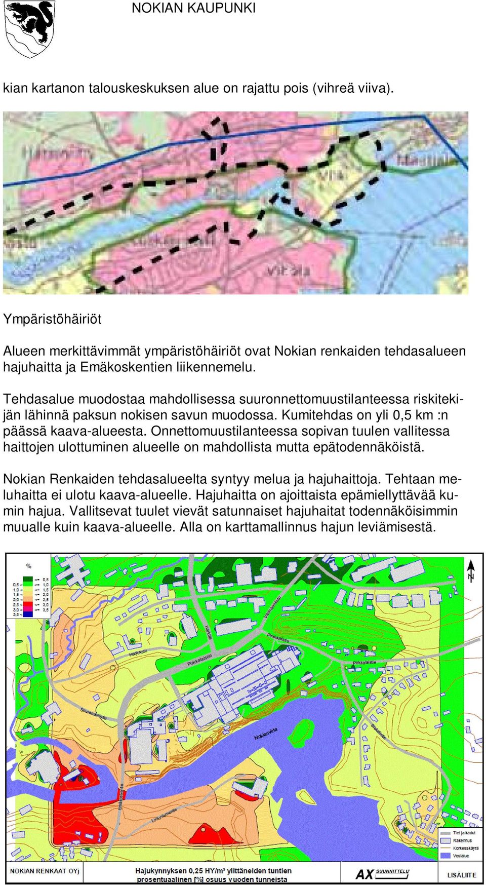 Tehdasalue muodostaa mahdollisessa suuronnettomuustilanteessa riskitekijän lähinnä paksun nokisen savun muodossa. Kumitehdas on yli 0,5 km :n päässä kaava-alueesta.