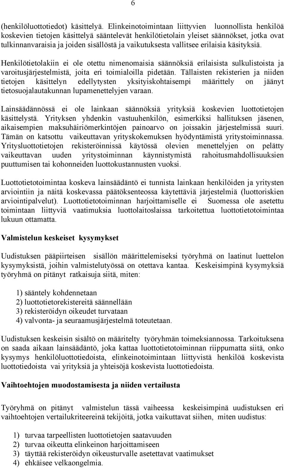 vallitsee erilaisia käsityksiä. Henkilötietolakiin ei ole otettu nimenomaisia säännöksiä erilaisista sulkulistoista ja varoitusjärjestelmistä, joita eri toimialoilla pidetään.