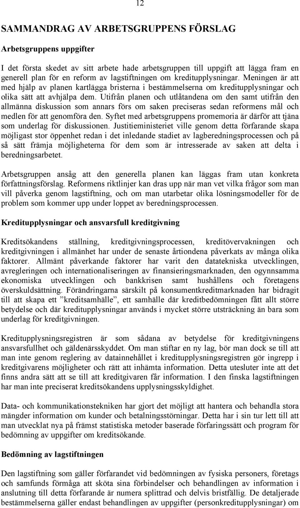 Utifrån planen och utlåtandena om den samt utifrån den allmänna diskussion som annars förs om saken preciseras sedan reformens mål och medlen för att genomföra den.