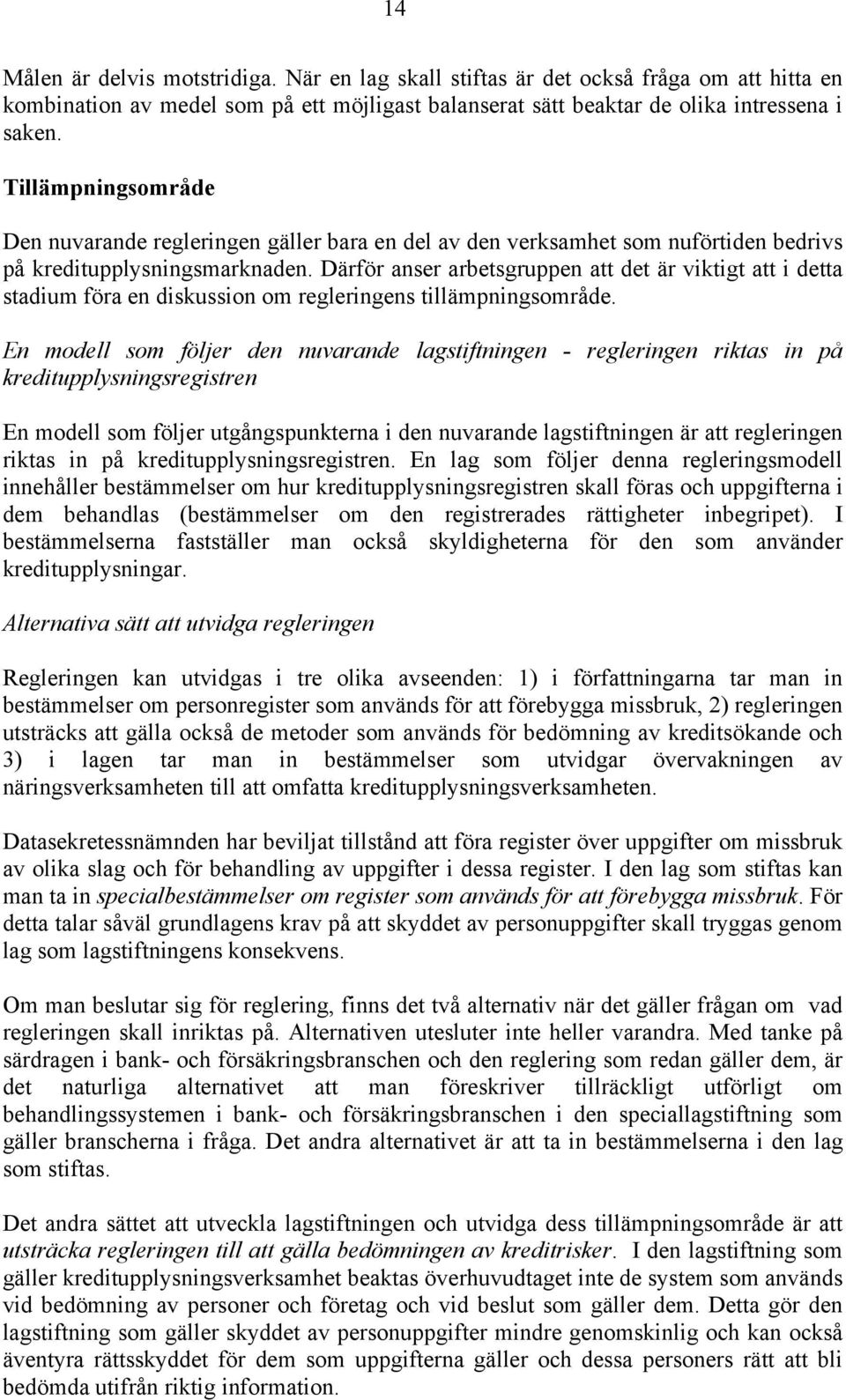 Därför anser arbetsgruppen att det är viktigt att i detta stadium föra en diskussion om regleringens tillämpningsområde.