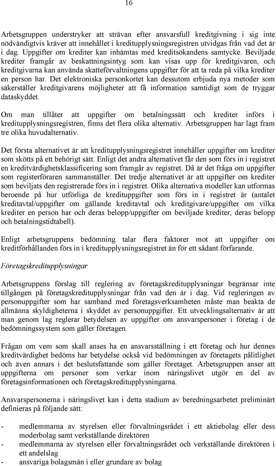 Beviljade krediter framgår av beskattningsintyg som kan visas upp för kreditgivaren, och kreditgivarna kan använda skatteförvaltningens uppgifter för att ta reda på vilka krediter en person har.