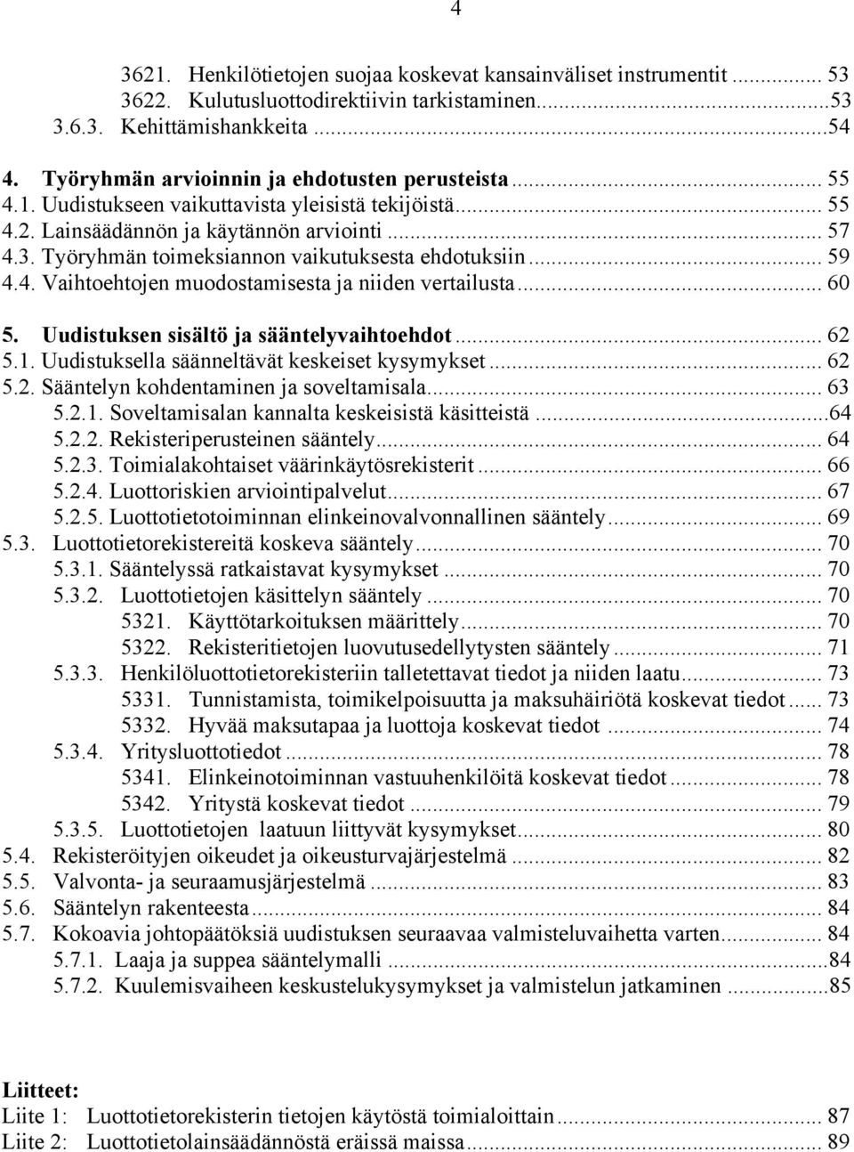 Työryhmän toimeksiannon vaikutuksesta ehdotuksiin... 59 4.4. Vaihtoehtojen muodostamisesta ja niiden vertailusta... 60 5. Uudistuksen sisältö ja sääntelyvaihtoehdot... 62 5.1.