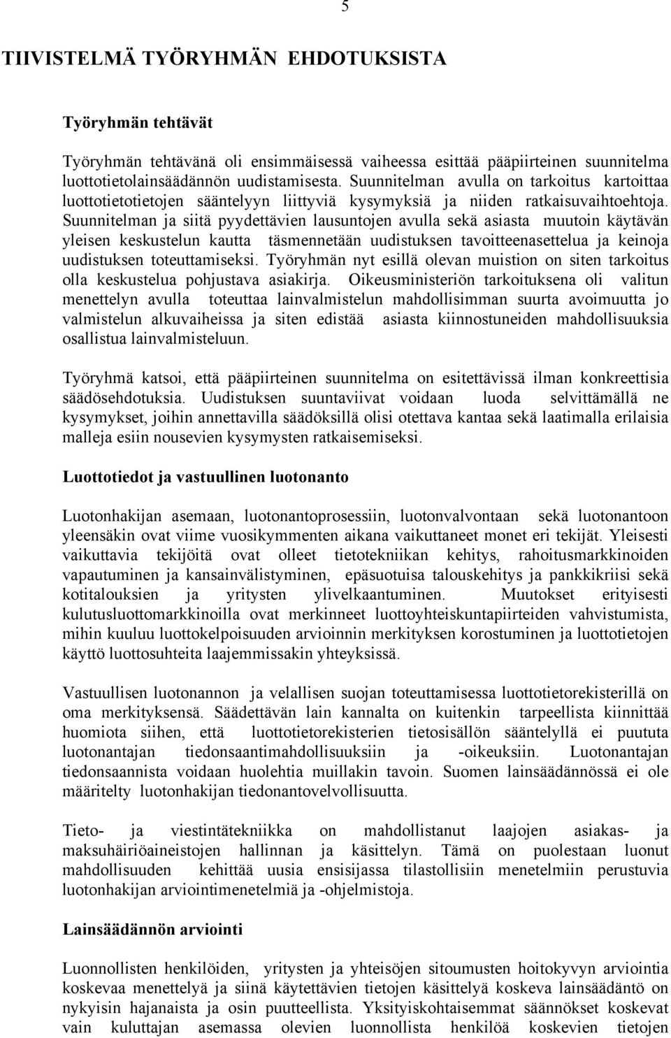 Suunnitelman ja siitä pyydettävien lausuntojen avulla sekä asiasta muutoin käytävän yleisen keskustelun kautta täsmennetään uudistuksen tavoitteenasettelua ja keinoja uudistuksen toteuttamiseksi.