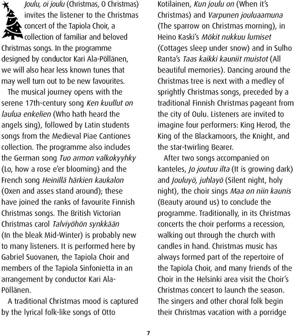 The musical journey opens with the serene 17th-century song Ken kuullut on laulua enkelien (Who hath heard the angels sing), followed by Latin students songs from the Medieval Piae Cantiones