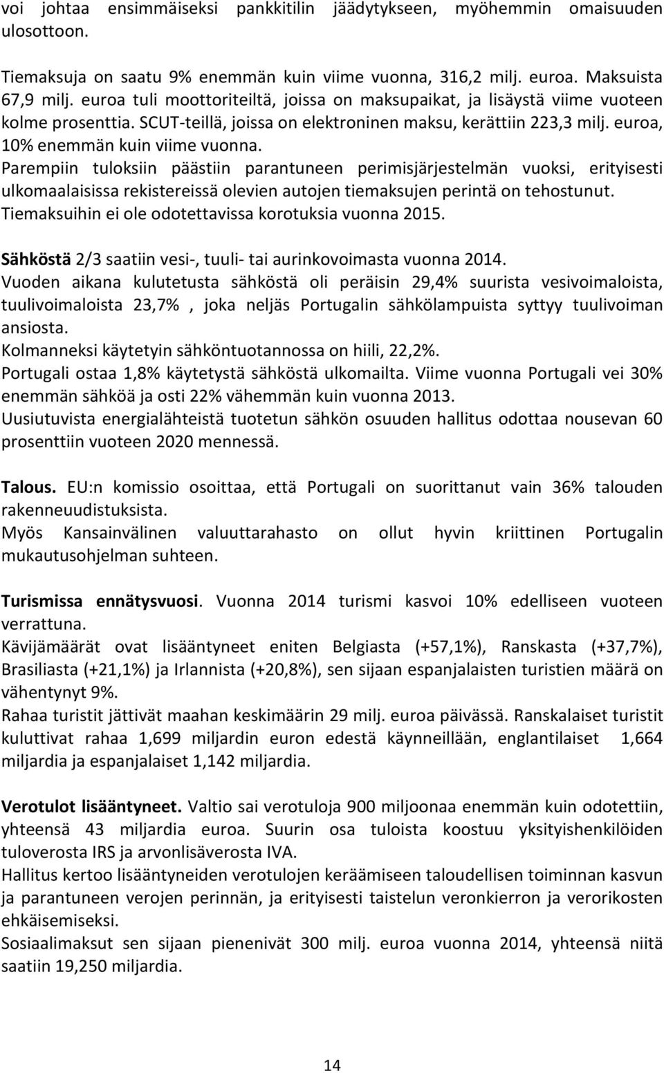 Parempiin tuloksiin päästiin parantuneen perimisjärjestelmän vuoksi, erityisesti ulkomaalaisissa rekistereissä olevien autojen tiemaksujen perintä on tehostunut.