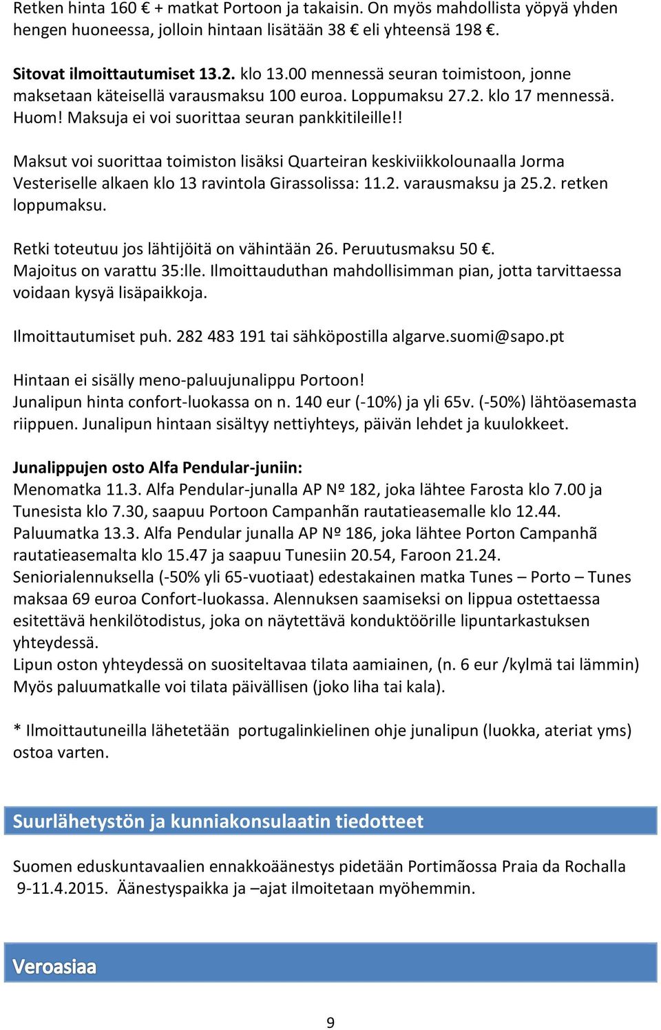 ! Maksut voi suorittaa toimiston lisäksi Quarteiran keskiviikkolounaalla Jorma Vesteriselle alkaen klo 13 ravintola Girassolissa: 11.2. varausmaksu ja 25.2. retken loppumaksu.