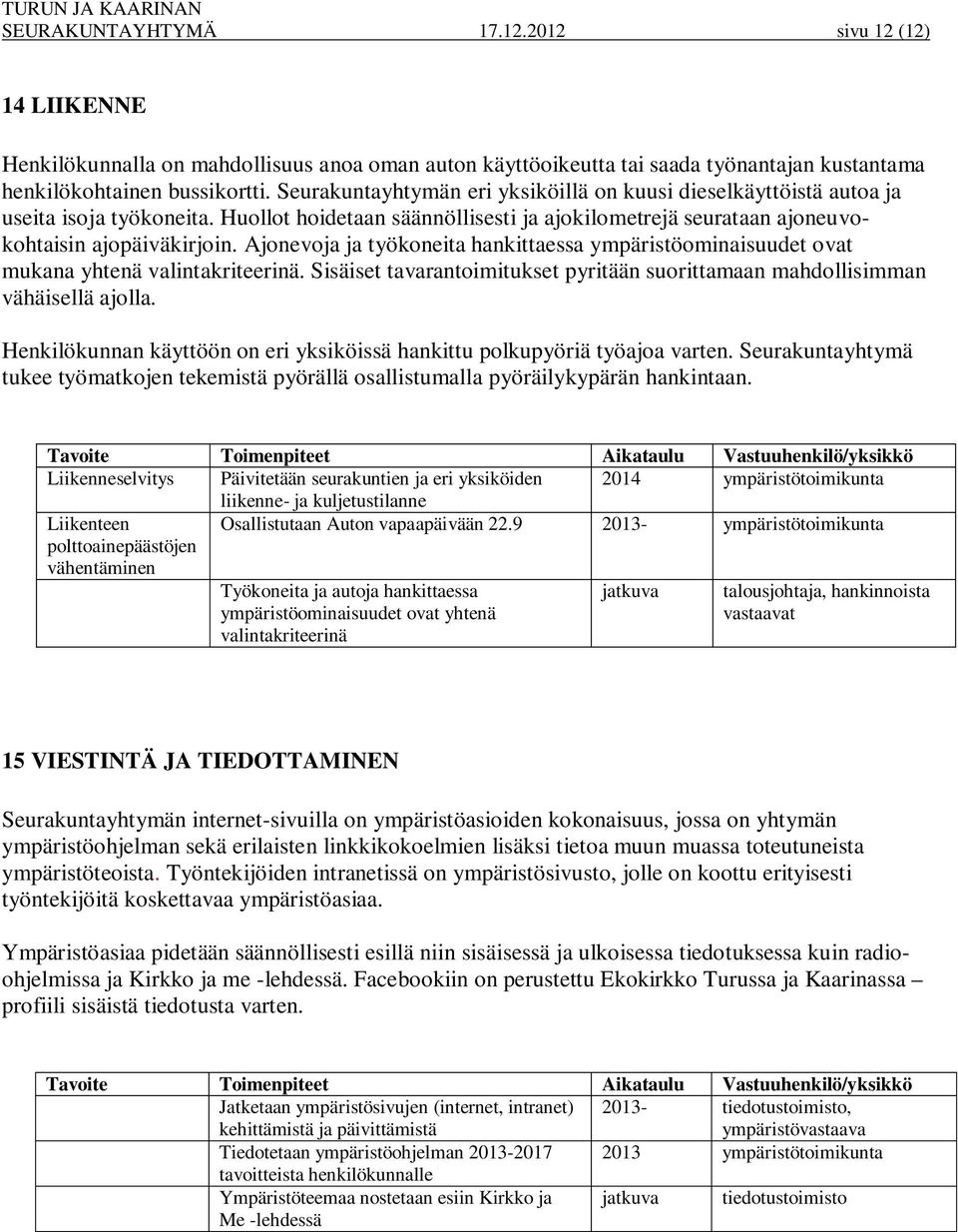 Ajonevoja ja työkoneita hankittaessa ympäristöominaisuudet ovat mukana yhtenä valintakriteerinä. Sisäiset tavarantoimitukset pyritään suorittamaan mahdollisimman vähäisellä ajolla.