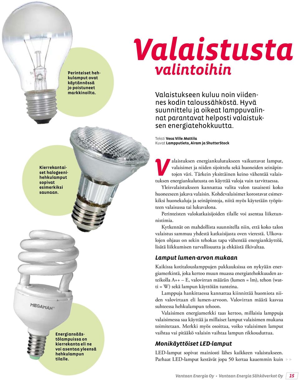 Teksti Vesa Ville Mattila Kuvat Lampputieto, Airam ja ShutterStock Kierrekantaiset halogeenihehkulamput sopivat esimerkiksi saunaan.