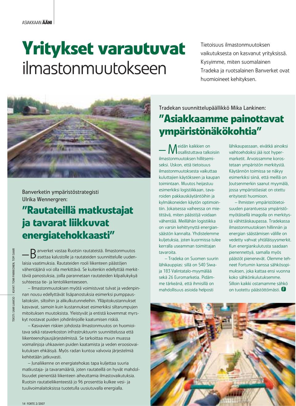 Ilmastonmuutos B asettaa kalustolle ja rautateiden suunnittelulle uudenlaisia vaatimuksia. Rautateiden rooli liikenteen päästöjen vähentäjänä voi olla merkittävä.