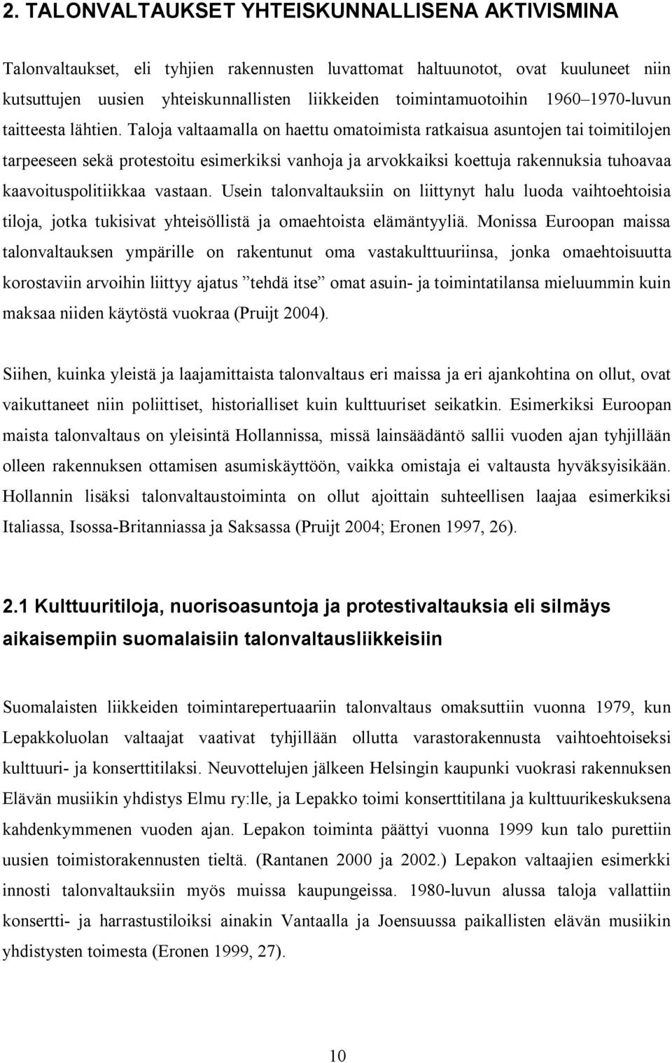 Taloja valtaamalla on haettu omatoimista ratkaisua asuntojen tai toimitilojen tarpeeseen sekä protestoitu esimerkiksi vanhoja ja arvokkaiksi koettuja rakennuksia tuhoavaa kaavoituspolitiikkaa vastaan.