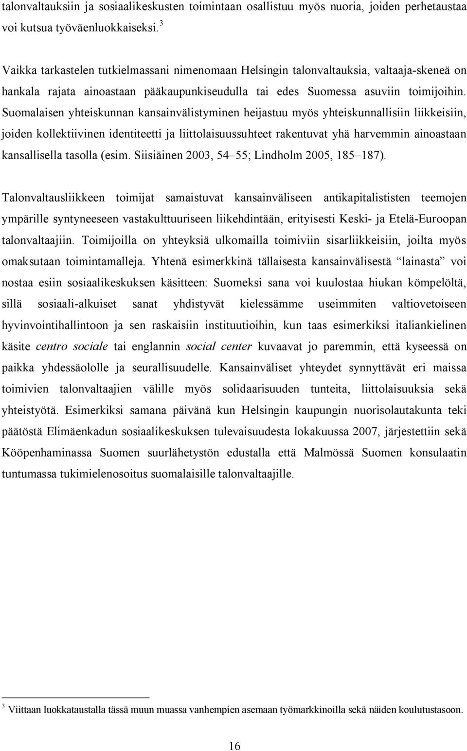 Suomalaisen yhteiskunnan kansainvälistyminen heijastuu myös yhteiskunnallisiin liikkeisiin, joiden kollektiivinen identiteetti ja liittolaisuussuhteet rakentuvat yhä harvemmin ainoastaan