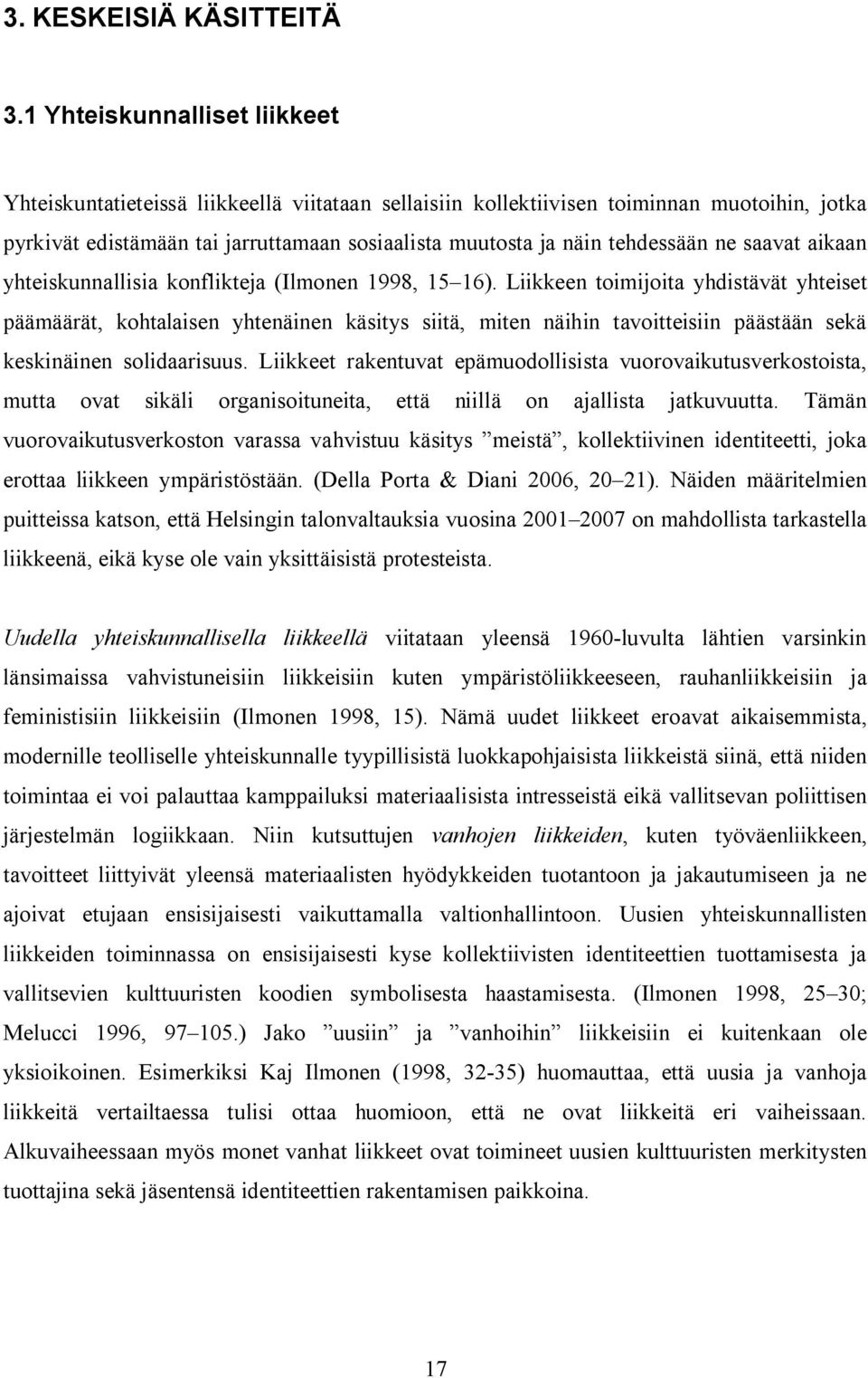 tehdessään ne saavat aikaan yhteiskunnallisia konflikteja (Ilmonen 1998, 15 16).