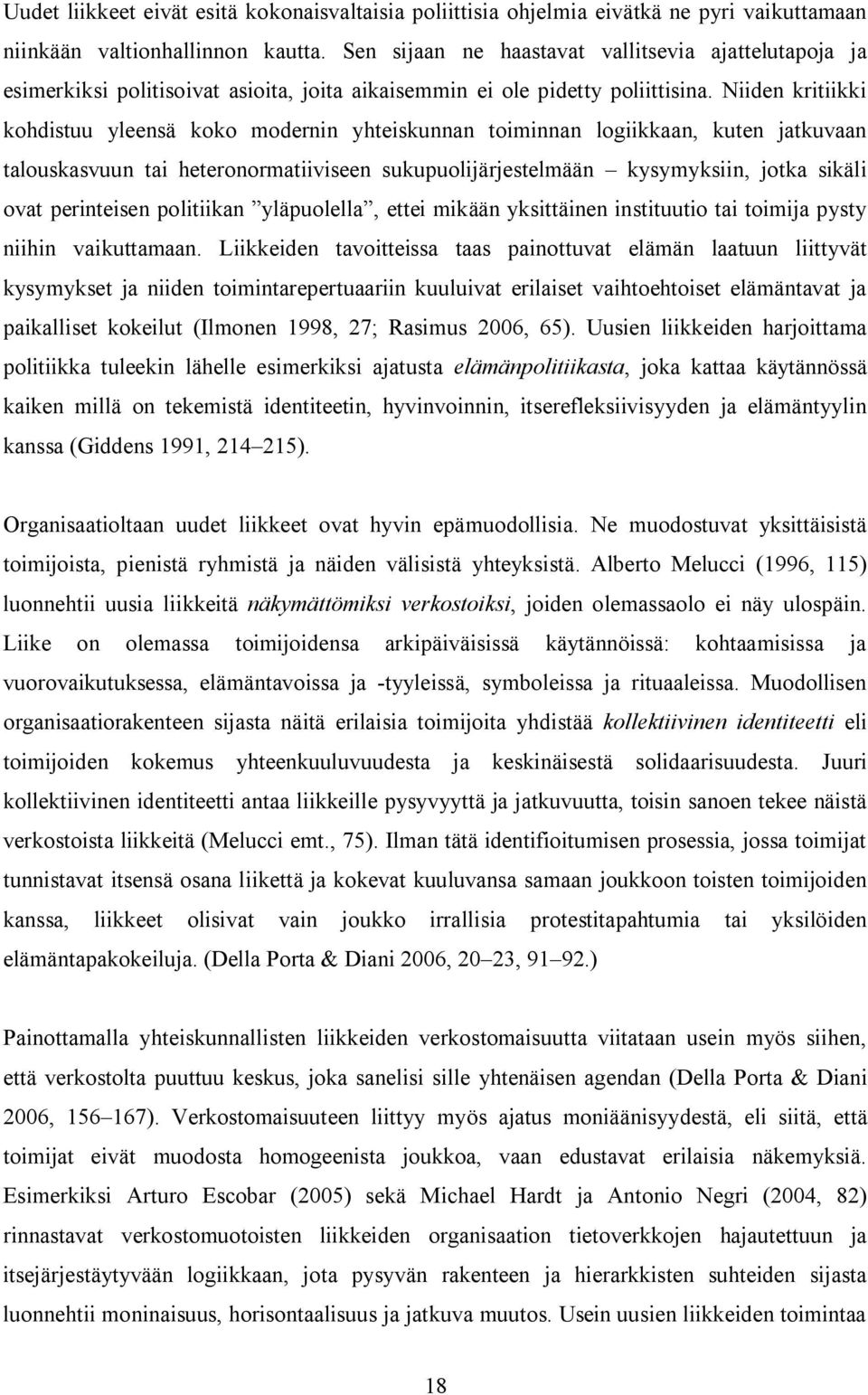 Niiden kritiikki kohdistuu yleensä koko modernin yhteiskunnan toiminnan logiikkaan, kuten jatkuvaan talouskasvuun tai heteronormatiiviseen sukupuolijärjestelmään kysymyksiin, jotka sikäli ovat